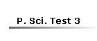 P. Sci. Test 3